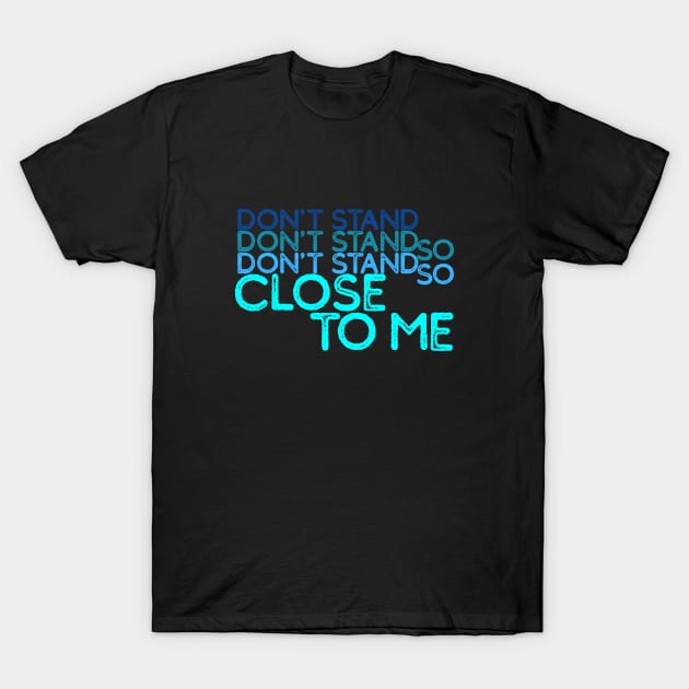 80s Music Fan - Don't Stand So Close To Me - 80s Song Lyrics T-Shirt by Design By Leo